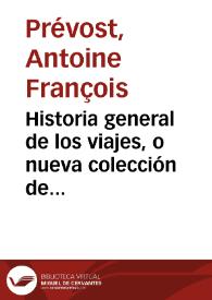 Historia general de los viajes, o nueva colección de todas las relaciones de los que se han hecho por mar y tierra, y se han publicado hasta ahora en las diferentes lenguas de todas las naciones conocidas : donde se contiene lo mas notable, util y mas cierto de los paises adonde han penetrado los viageros, con las costumbres, religion, usos, artes, ciencias, comercio y manufacturas de sus habitantes / obra traducida del inglés al francés por el abate Antonio Francisco Prevost; y al castellano por don Miguel Terracina; aumentada con las relaciones de los ultimos viages que se han hecho en este siglo; Tomo decimoquarto. | Biblioteca Virtual Miguel de Cervantes