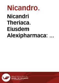 Nicandri Theriaca. Eiusdem Alexipharmaca : interpretatio innominati authoris in Theriaca, commentarii deiuersorum authoru[m] in Alexipharmaca, expositio ponderu[m], mensurarum, signorum, [et] characterum. | Biblioteca Virtual Miguel de Cervantes