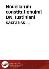 Nouellarum constitutionu[m] DN. Iustiniani sacratiss. principis volumen, quod authenticon vocant, Gregorio Haloandro interprete, ad scrimgerianam editionem diligenter collatum, ac sedulo emendatum. : Cui accesserunt Canones apostolorum ... et nunc recèns Iustiniani imperatoris edicta, Henrico Agylaeo interprete. | Biblioteca Virtual Miguel de Cervantes