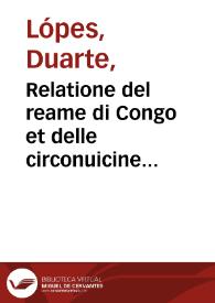 Relatione del reame di Congo et delle circonuicine contrade / tratta dalli scritti [et] ragionamenti di Odoardo Lopez portoghese per Filippo Pigafetta; con disegni vari di geografia, di piante, d'habiti, d'animale [et] altro ... | Biblioteca Virtual Miguel de Cervantes