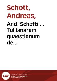 And. Schotti ... Tullianarum quaestionum de instauranda Ciceronis imitatione libri IIII. | Biblioteca Virtual Miguel de Cervantes