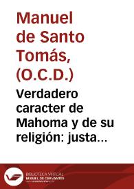 Verdadero caracter de Mahoma y de su religión : justa idea de este falso profeta, sin alabarle con exceso, ni deprimirle con odio ... / Que escribia en defensa de la verdadera religion catolica el P. Fr. Manuel de Santo Thomas de Aquino, Carmelita Descalzo ... | Biblioteca Virtual Miguel de Cervantes