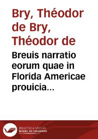 Breuis narratio eorum quae in Florida Americae prouicia Gallis acciderunt, secunda in illam nauigatione duce Renato de Laudoniere... anno MDXIVquae est secunda pars Americae... / additae figurae et Incolarum eiones ibidem al vivu expressae... auctore Iacobo le Moyne, cui cognomen de Morgues; nunc primum Gallico sermone a Theodoro de Bry... in luce edita... | Biblioteca Virtual Miguel de Cervantes