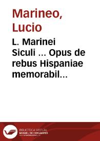 L. Marinei Siculi ... Opus de rebus Hispaniae memorabilibus : modo castigatum atq[ue] Caesareae maiestatis iussu in lucem aeditum | Biblioteca Virtual Miguel de Cervantes