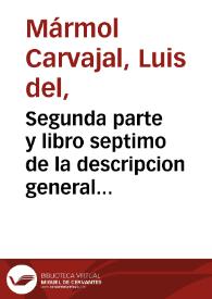 Segunda parte y libro septimo de la descripcion general de Africa : donde se contiene las prouincias de Numidia, Libia, la tierra de los negros ..., Etiopia y Egipto ... / [Luys de Marmol Caruaial] | Biblioteca Virtual Miguel de Cervantes