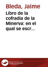 Libro de la cofradia de la Minerva : en el qual se escriuen mas de doszientos y cinquenta milagros del Santissimo Sacramento del Altar / compuesto por el P.F. Iayme Bleda, de la Orden de Predicadores ...; van juntamete vnos tratados del aparejo que se requiere para la sagrada comunion, y para oyr Missa | Biblioteca Virtual Miguel de Cervantes