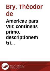 Americae pars VIII : continens primo, descriptionem trium itinerum ... Francisci Draken ... Secundo, iter ... Thomae Candisch ... tertio, duo itinera ... Gualtheri Ralegh ... nec non ... Laurentii Keyms ... / Primo quidam anglicana lingua ... consignata ... et in Latinum Sermonem conuersa, auctore M. Gotardo Artus Dantiscano | Biblioteca Virtual Miguel de Cervantes