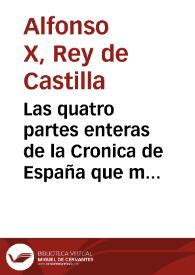 Las quatro partes enteras de la Cronica de España que mando componer el ... rey don Alonso llamado el Sabio : donde se contienen los acontescimientos y hazañas mayores ... que suçedieron en España ... | Biblioteca Virtual Miguel de Cervantes