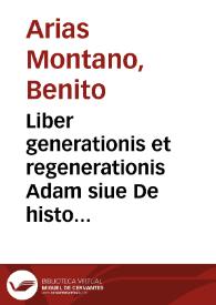 Liber generationis et regenerationis Adam siue De historia generis humani : Operis magni pars prima, id est, Anima / Bened. Aria Montano ... descriptore | Biblioteca Virtual Miguel de Cervantes