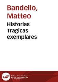 Historias Tragicas exemplares / sacadas de las obras del Bandini Verones; nueuamente traduzidas de las que en lengua francesa adornaron Pierre Bouistau y Francisco de Belleforest...; contienense en este libro, catorze Historias notables, repartidas por capitulos | Biblioteca Virtual Miguel de Cervantes