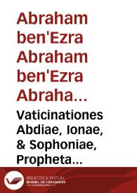 Vaticinationes Abdiae, Ionae, & Sophoniae, Prophetarum / caldaea expositione, quatenus variat ab Hebraeo, & commentariis trium insignium Rabbinorum Selomonis Iarhhi, Abraham Aben Ezrae, & Dauidis Kimhhi illustratae; interprete Ar. Pontaco ...; quibus accesserunt nonulla ex D. Hieronymo... | Biblioteca Virtual Miguel de Cervantes