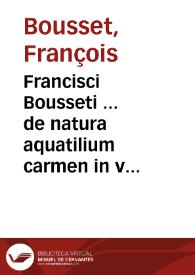 Francisci Bousseti ... de natura aquatilium carmen in vniuersam Gulielmi Rondelet ... quam de piscibus marinis scripsit historiam : cum viuis eorum imaginibus : opusculu nunc primum in luce emissum | Biblioteca Virtual Miguel de Cervantes