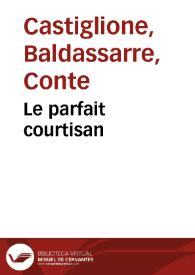 Le parfait courtisan / du comte Baltasar Castillonois; Es deux langues, respondans par deux colomnes ...; De la traduction de Gabriel Chapuis Tourangeau | Biblioteca Virtual Miguel de Cervantes