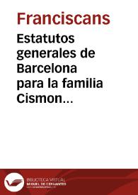 Estatutos generales de Barcelona para la familia Cismontana, de la Orden de ... S. Francisco : los quales ... fueron reformados y de nueuo recopilados ... y aprobados ... en el año 1583 | Biblioteca Virtual Miguel de Cervantes