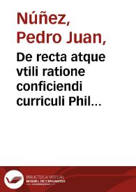 De recta atque vtili ratione conficiendi curriculi Philosophiae P. Ioh. Nunnesij Valentini ... : Accessit huic lib. duplex ratio explanandi Arist. breui indicata ... Vita Aristotelis ex veteri translatione cum eiusdem P.I. Nunnesij notis | Biblioteca Virtual Miguel de Cervantes