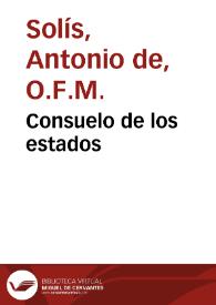 Consuelo de los estados / compuesto por el R.P.F. Antonio de Solis, de la orden de los frayles menores del seraphico P.S. Francisco y de la prouincia de Sanctiago predicador en ella ... | Biblioteca Virtual Miguel de Cervantes