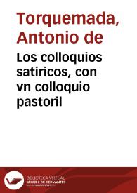 Los colloquios satiricos, con vn colloquio pastoril / Compuestos por Antonio de Torquemada ... | Biblioteca Virtual Miguel de Cervantes