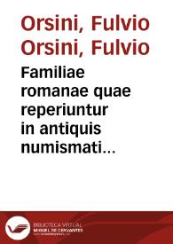 Familiae romanae quae reperiuntur in antiquis numismatibus ab urbe condita ad tempora diui Augusti / ex bibliotheca Fului Vrsini; Adiunctis familiis XXX ex libro Antoni Augustini ep. ilerdensis | Biblioteca Virtual Miguel de Cervantes