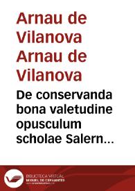 De conservanda bona valetudine opusculum scholae Salernitana : d Regem Angliae / Cum Arnoldi Nouicomensis ... enarrationibus vtilissimis; nouissime recognitis & auctis, per Ioannem Curionem ... | Biblioteca Virtual Miguel de Cervantes