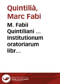 M. Fabii Quintiliani ... Institutionum oratoriarum libri XII ... : Addita sunt Petri Gallandii argumenta singulis omnium librorum capitibus praefixa, cum varijs notis ... | Biblioteca Virtual Miguel de Cervantes