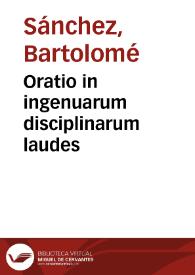 Oratio in ingenuarum disciplinarum laudes / à Bartholomaeo Sanctio Collega Trilingui, apud amplissimum patrum Senatum in florentissima Salmanticensi academia habita ... | Biblioteca Virtual Miguel de Cervantes