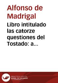 Libro intitulado las catorze questiones del Tostado : a las quatro dellas que la principal es de la Virgen n[uest]ra señora ... recopila la sagrada scriptura. Las otras diez ... son acerca del linaje y sucession de los dioses de los gentiles ... | Biblioteca Virtual Miguel de Cervantes