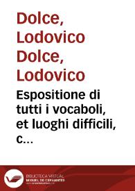 Espositione di tutti i vocaboli, et luoghi difficili, che nel Libro si trouano : Con vna brieue dimostratione di molte comparationi [et] sentenze dell'Ariosto in diuersi auttori imitate / Raccolte da M. Lodouico Dolce, e da lui stesso corrette et ampliate in questa sesta editione | Biblioteca Virtual Miguel de Cervantes