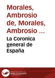 La Coronica general de España / que continuaua Ambrosio de Morales...; prossiguiendo adelante de los cinco libros, que el Maestro Florian de Ocampo... dexo escritos... | Biblioteca Virtual Miguel de Cervantes