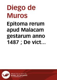 Epitoma rerum apud Malacam gestarum anno 1487 ; De victoria regis Hispaniarum contra Mauros Granatenses epistola / [Diego de Muros] | Biblioteca Virtual Miguel de Cervantes