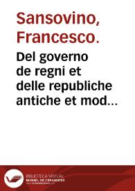 Del governo de regni et delle republiche antiche et moderne / di M. Francesco Sansovino libri XXI ... con nuoua aggiunta di piu republiche et regni diuerse parti del mondo. | Biblioteca Virtual Miguel de Cervantes