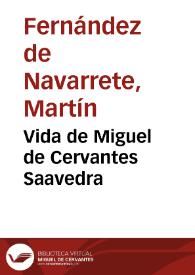 Vida de Miguel de Cervantes Saavedra / escrita e ilustrada con varias noticias y documentos inéditos pertenecientes a la historia y literatura de su tiempo por D. Martín Fernández de Navarrete ... | Biblioteca Virtual Miguel de Cervantes