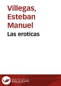 Las eroticas / de Don Esteuan Manuel de Villegas; que contienen las Elegias lib. I, Los Edylios iib. [sic] II, Los Sonetos lib. III, Las Latinas lib. IIII ... segunda parte | Biblioteca Virtual Miguel de Cervantes