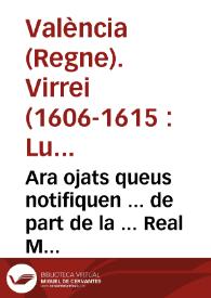 Ara ojats queus notifiquen ... de part de la ... Real Magestat, y per aquella de part ... Luys Carrillo de Toledo, Marques de Carazena ... lloctinent ... Regne de Valencia, que se han provehit moltes coses pera atallar delictes y ... prevenirne ... | Biblioteca Virtual Miguel de Cervantes