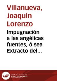 Impugnación a las angélicas fuentes, ó sea Extracto del Catecismo de estado, según los principios de la religión / por el Dr. D. Joaquín Lorenzo Villanueva y Astengo... | Biblioteca Virtual Miguel de Cervantes