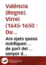 Ara ojats queus notifiquen ... de part del ... senyor don Duart Fernando Alvarez de Toledo ... llochtine[n]t ... Regne de Valencia ... se ha procurat reprimir y atallar los danys, homicidis y delectes , que se han comes per ... bandos ... | Biblioteca Virtual Miguel de Cervantes