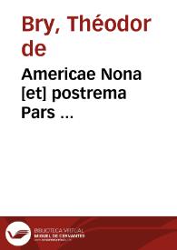 Americae Nona [et] postrema Pars ... / Omnia è Germanico Latinitate donata, & insuper elegantissimis figuris aeneis coornata editaq[ue] sumptibus Theodori de Bry p.m. Viduae [et] binorum filiorum | Biblioteca Virtual Miguel de Cervantes