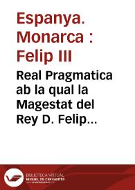 Real Pragmatica ab la qual la Magestat del Rey D. Felip`... prohibix tot genero de pedrenyals de qualseuol llargaria que sien, y los arcabuços de mecha menors de tres palms y mig de Alna de Valencia | Biblioteca Virtual Miguel de Cervantes