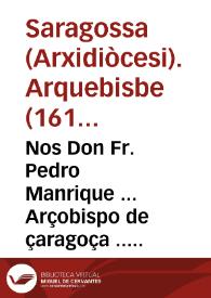 Nos Don Fr. Pedro Manrique ... Arçobispo de çaragoça ... A los amados nuestros Priores ... Sabed que la Magestad del Rey do[n] Phelippe ... nos ha hecho saber, que para augmento de la deuocion ... al Sa[n]ctissimo Sacramento de la Eucharistia ... | Biblioteca Virtual Miguel de Cervantes