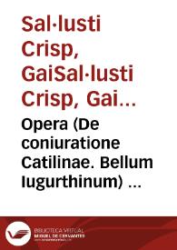 Opera (De coniuratione Catilinae. Bellum Iugurthinum) : [Gai Sal·lusti Crisp]. Invectiva in M.T. Ciceronem   [Pseudo-Sal·lusti]. Responsio contra invectivam C. Sallustii  [Pseudo-Ciceró]. Oratio in M.T. Ciceronem responsiva  [Pseudo-Catilina] | Biblioteca Virtual Miguel de Cervantes