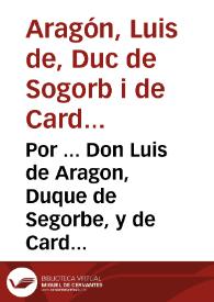 Por ... Don Luis de Aragon, Duque de Segorbe, y de Cardona, por si, y por padre, y legitimo administrador del Ilustre Don Ambrosio de Sandoval, y Aragon, Duque de Lerma ... Contra la Ciudad de Segorbe, su Conseio, y vezinos ... | Biblioteca Virtual Miguel de Cervantes