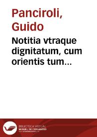 Notitia vtraque dignitatum, cum orientis tum occidentis, vltra Arcadii Honoriique tempora et in eam Guidi Panciroli Commentarium ; : eiusdem authoris De magistratibus municipalibus liber, necnon seiunctus ... De quatruordecim vtriusque, tam veteris, quàm nouae vrbis regionibus libellus ... : Nunc nouissime Francisci Rhuardesii ... commentariis illustratum & D. Gulielmi Marani ... tribus indicibus non parum necessariis auctius factum ; Item huic editioni adiunximus Tractatum de rebus bellicis ... | Biblioteca Virtual Miguel de Cervantes