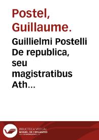 Guillielmi Postelli De republica, seu magistratibus Atheniensium liber ... : accessit Antonii Thysii ... Discursus politicus de eadem materia et collatio Atticarum et Romanorum legum | Biblioteca Virtual Miguel de Cervantes