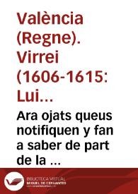 Ara ojats queus notifiquen y fan a saber de part de la S.C.R. Magestat, E per aquella De part del Illustrissimo ... Don Luis Carrillo de Toledo Marques de Carazena ... Lloctinent y Capita general en la present ciutat y Regne de Valencia ... dona facultat y permis a qualseuol Vniuersitats, Collegis, y singulars persones del present Regne, y fora de aquell ... que voldran sembrar les terres dels dits llochs que han restat despoblats, y han deixat los dits Moriscos, e les quals no estaran ya establides per los Senyors, o sembrades per aquells ... | Biblioteca Virtual Miguel de Cervantes