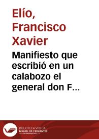 Manifiesto que escribió en un calabozo el general don Francisco Xavier Elío, con el objeto de vindicar su honor y persona : ilustrado con apéndice y notas para conocimiento exacto de lo ocurrido en las causas que se le formaron, y en su muerte / por Don José Sombiela | Biblioteca Virtual Miguel de Cervantes