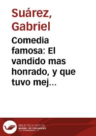 Comedia famosa : El vandido mas honrado, y que tuvo mejor fin, Matheo Vicente Benet : Primera [-Segunda] parte / De Don Gabriel Suarez | Biblioteca Virtual Miguel de Cervantes