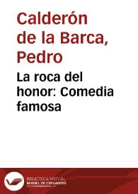 La roca del honor : Comedia famosa / De Don Pedro Calderon | Biblioteca Virtual Miguel de Cervantes