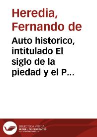 Auto historico, intitulado El siglo de la piedad y el Patriarcha aragones el Bo. Joseph de Calasanz fundador de las Escuelas Pias / Por Don Fernando de Heredia | Biblioteca Virtual Miguel de Cervantes