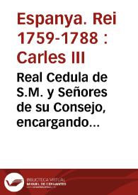 Real Cedula de S.M. y Señores de su Consejo, encargando a los Tribunales Superiores, Ordinarios Eclesiasticos, y Justicias de estos Reynos, cuiden respectivamente de la egecucion del Breve de su Santidad, por el qual se anula, disuelve, y extingue perpetuamente la Orden de Regulares, llamada la Compañia de Jesus, con lo demás que aqui se expresa | Biblioteca Virtual Miguel de Cervantes