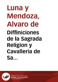 Diffiniciones de la Sagrada Religion y Cavalleria de Sancta Maria de Montesa y Sanct Iorge, filiacion de la inclita milicia de Calatrava / Hechas por ... Don Alvaro de Luna y Mendoza ... Frey Francisco Rades de Andrada ...; con assistencia del ... Padre Fray don Hieronymo Valls, Abad de Valldigna ... en el Año MDLXXIII | Biblioteca Virtual Miguel de Cervantes