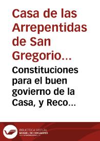 Constituciones para el buen govierno de la Casa, y Recogimiento de Mugeres Arrepentidas, fundado en el Año de M.DC. por el venerable hermano Francisco del Niño Jesus, Religioso Carmelita Descalzo, con el titulo del glorioso Pontifice Sn. Gregorio el Magno, en la ... Ciudad de Valencia, y protegido con el Patronato, y Dotacion de la misma Ilustre Ciudad | Biblioteca Virtual Miguel de Cervantes